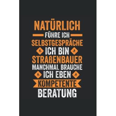 Imagem de Natürlich führe ich Selbstgespräche Ich bin Straßenbauer Manchmal brauche ich eben kompetente Beratung: Straßenbauer & Job Notizbuch 6' x 9' Baggerfahrer Asphaltbauer Geschenk