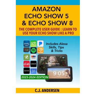 Imagem de Amazon Echo Show 5 & Echo Show 8 The Complete User Guide - Learn to Use Your Echo Show Like A Pro: Includes Alexa Skills, Tips and Tricks: 1