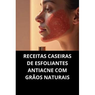 Imagem de Livro Receitas Caseiras De Esfoliantes Antiacne Com Grãos Naturais - D