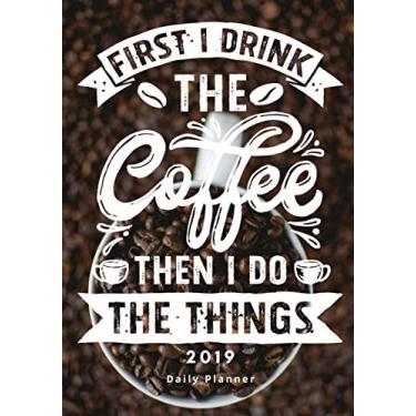 Imagem de First i drink the coffee, then i do the things: 2019 Daily Planner