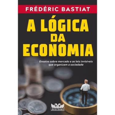 Imagem de A Lógica da Economia - Ensaios Sobre Mercado e as Leis Invisíveis Que Organizam a Sociedade