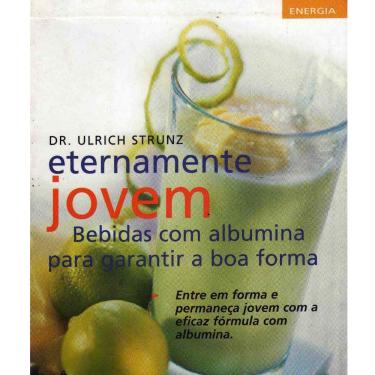 Imagem de Livro - Eternamente Jovem: Bebidas com Albumina para Garantir a Boa Forma - Ulrich Strunz