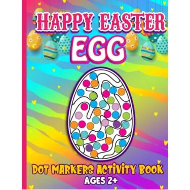 Imagem de Happy Easter Egg Dot Markers Activity Book Ages 2+: Do A Dot Art Coloring Book For Kids & Toddlers Easy Guided BIG DOTS Perfect Gift for Preschoolers, Girls and Boys