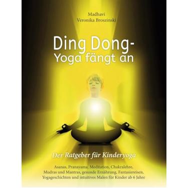 Imagem de Ding Dong - Yoga fängt an: Der Ratgeber für Kinderyoga/Asanas, Pranayama, Meditation, Chakralehre, Mudras und Mantras, gesunde Ernährung, ... und intuitives Malen für Kinder ab 6 Jahre