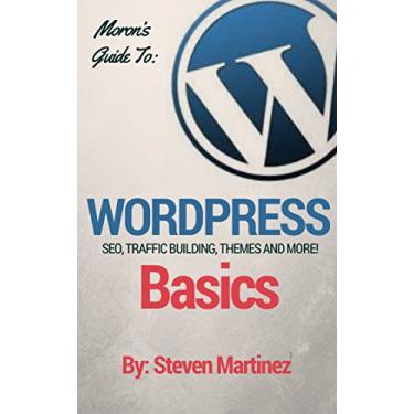 Imagem de A Moron's Guide to Wordpress: SEO, Traffic Building, Themes, the Basics and More! (English Edition)