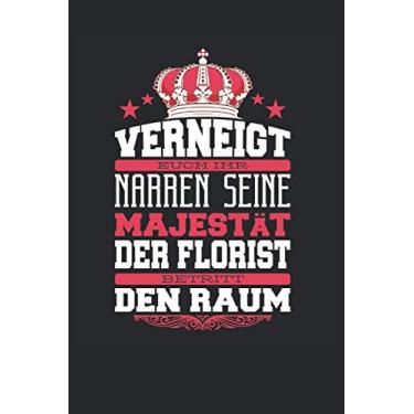 Imagem de VERNEIGT EUCH IHR NARREN SEINE MAJESTÄT DER FLORIST BETRITT DEN RAUM: Cooles Design für Gärtner I Eintragen von Notizen, Terminen, Aufgaben & Ideen I ... ca. 120 Seiten I Geschenk für Blumenliebhaber