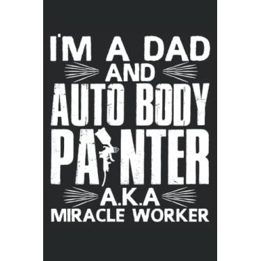 Imagem de Im A Dad And Auto Body Painter AKA Miracle Worker: Notebook de peintre automobile |Voiture peintre Journal |Journal de l'amant de véhicule |Notebook ... |Notes de peintre de corps automatique