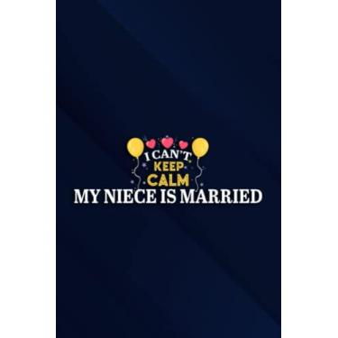 Imagem de Uncle Of The Bride I Can't Keep Calm My Niece Is Married Funny Notebook Planner: My Niece Is Married, 6x9 Lined Funny Work Notebook, Over 100 Pages ... & Coworker White Elephant Gift Idea,Personal