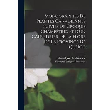 Imagem de Monographies De Plantes Canadiennes Suivies De Croquis Champêtres Et D'un Calendrier De La Flore De La Province De Québec