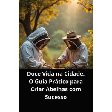 Imagem de Livro doce vida na cidade o guia prático para criar abelhas com sucess