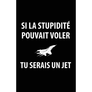 Imagem de Si La Stupidité Pouvait Voler Tu Serais Un Jet: Carnet De Notes -108 Pages Avec Papier Ligné Petit Format A5 -Couverture Souple - Blanc Sur Noir