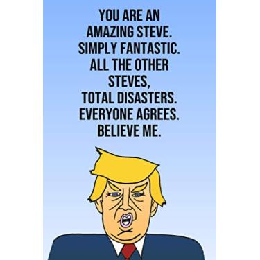 Imagem de You Are An Amazing Steve Simply Fantastic All the Other Steves Total Disasters one Agrees Believe Me: Donald Trump 110 páginas em branco ideia de melhor do que um cartão