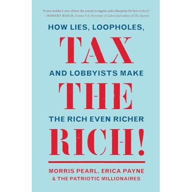 Imagem de Tax the Rich!: How Lies, Loopholes, and Lobbyists Make the Rich Even Richer