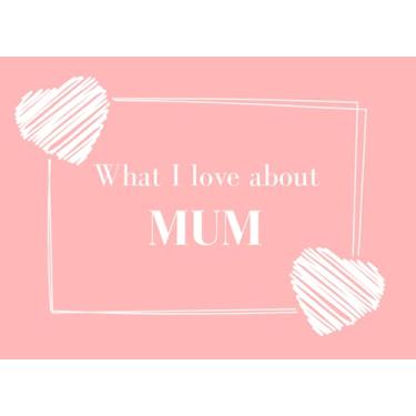 Imagem de What I Love About Mum: Prompted Fill In The Blank Book Journal | Sentimental Gift For Mum | Easily Write The Reasons Why You Love Your Mum