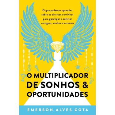 Imagem de O Multiplicador de Sonhos e Oportunidades: O que podemos aprender sobre os diversos caminhos para garimpar e cultivar coragem, sonhos e sucessos