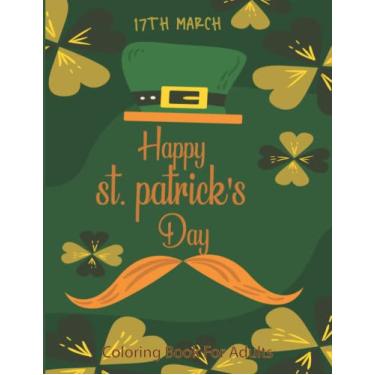 Imagem de Happy St. Patrick's Day Coloring Book for Adults: Coloring Book with Stress Relieving St. Patricks Coloring Book Designs for Relaxation, The perfect ... kids and teens to have fun on Saint's Day