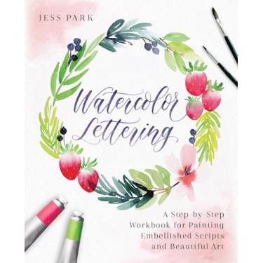 Imagem de Watercolor Lettering: A Step-By-Step Workbook for Painting Embellished Scripts and Beautiful Art