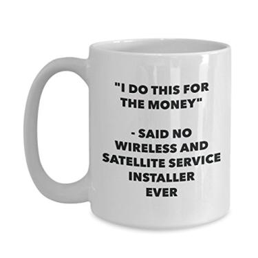 Imagem de Caneca I Do This for the Money - Said No Wireless And Satellite Service Installer Ever - Caneca engraçada de chá de cacau - Ideia de de Natal