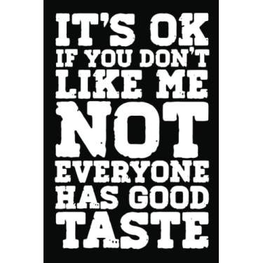 Imagem de It’s OK if You Don’t Like Me Not Everyone Has Good Taste Notebook: For Office Men and Women, Coworkers | Funny Gag Gifts for bosses, friends and ... Journal Lined with 120 Pages, 6” x 9” inch.