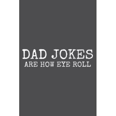 Imagem de Dad jokes are how eye roll pun funny humor 2021 First Father: Study Notebook, 6 x 9 inches, 120 pages