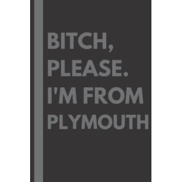 Imagem de Bitch, Please. I'm From Plymouth: A Vulgar Adult Composition Notebook for a Native Plymouth Resident - 6x9 inches
