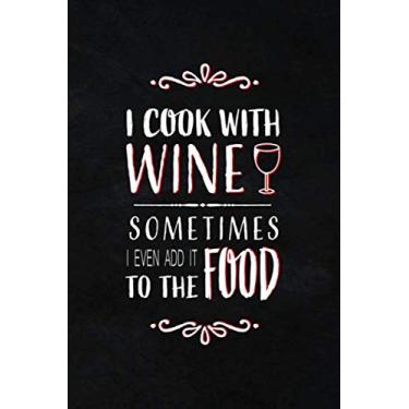 Imagem de I Cook With Wine Sometimes I Even Add It To The Food: 120 Pages 6 x 9 inches Blank Recipe Book, Cooking Notebook, Funny Organizer For Your Favorite Recipes
