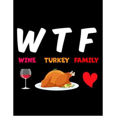 Imagem de Wtf Wine Turkey Family Thanksgiving WTF Wine Turkey Family Happy Thanksgiving Notebook: 100 Pages, 8.5 x11"