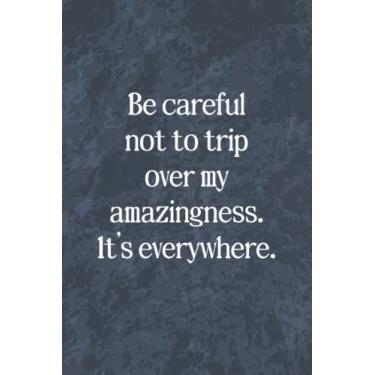 Imagem de Be Careful Not To Trip Over My Amazingness: Funny Office Gag Journal, Blank Lined Notebook, Gift For Coworkers Family And Friends