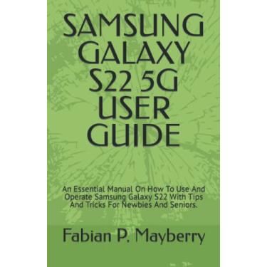 Imagem de Samsung Galaxy S22 5g User Guide: An Essential Manual On How To Use And Operate Samsung Galaxy S22 With Tips And Tricks For Newbies And Seniors.