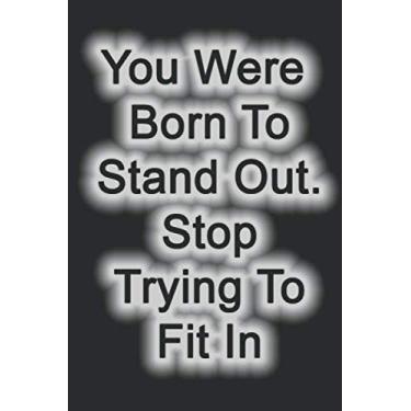 Imagem de You Were Born To Stand Out. Stop Trying To Fit In.: Lined Notebook,Inspiration Mindfulness journal, 6 x 9, Journal Gift, Softcover, Matte finish (120 Pages)