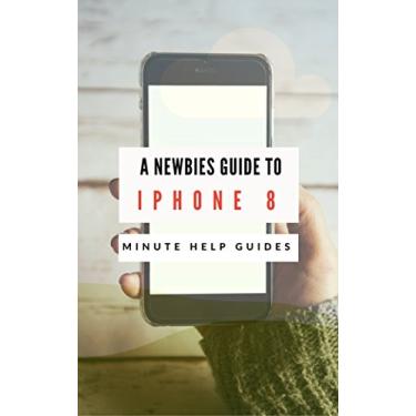Imagem de A Newbies Guide to iPhone 8: The Unofficial Handbook to iPhone and iOS 10 (Includes iPhone 5, 5s, 5c, iPhone 6, 6 Plus, 6s, 6s Plus, iPhone SE, iPhone ... 8, and iPhone 8 Plus) (English Edition)