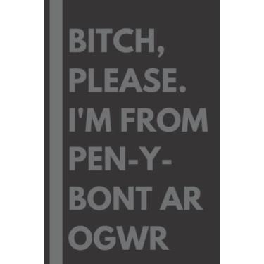 Imagem de Bitch, Please. I'm From Pen-y-Bont ar Ogwr: A Vulgar Adult Composition Notebook for a Native Pen-y-Bont ar Ogwr Resident - 6x9 inches
