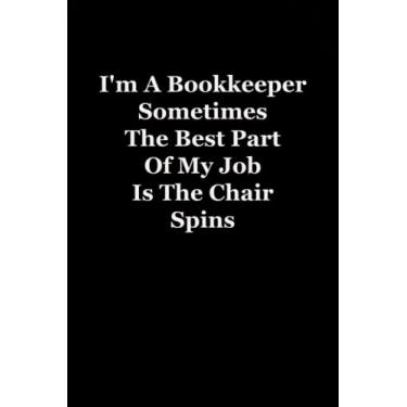 Imagem de I'm A Bookkeeper Sometimes The Best Part Of My Job Is The Chair Spins: Funny Coworker Notebooks (Funny Office Journal)- 6x9 inches, 120 Lined Pages.