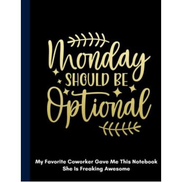 Imagem de monday should be optional My Favorite Coworker She Is Freaking Awesome: Sarcastic Snarky Sarcatic Journal Notebook For Coworker