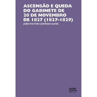 Imagem de Livro - Ascensão e queda do gabinete de 20 de novembro de 1827 (1827-1829)