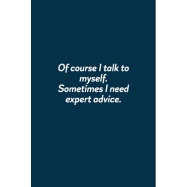 Imagem de Of course I talk to myself. Sometimes I need expert advice.: Personalized Notebook: Lined Notebook(6 x 9) / 120 lined pages/Journal, Diary, draw, Composition Notebook