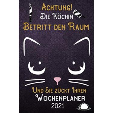 Imagem de Achtung! Die Köchin betritt den Raum und Sie zückt Ihren Wochenplaner 2021: DIN A5 Kalender/Terminplaner/Wochenplaner 2021 12 Monate: Januar bis Dezember 2021 – Jede Woche auf 2 Seiten