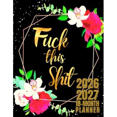 Imagem de Fuck This Shit: 18-Month Planner For Women | 18 Months Academic Calendar Planner July to December Schedule with Funny Swear Words Quotes | Sweary ... Floral Design | Large Print 8.5 x 11 inches