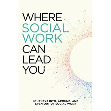 Imagem de Where Social Work Can Lead You: Journeys Into, Around and Even Out Of Social Work