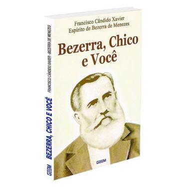 Imagem de Bezerra, Chico e Você - Biografia de Francisco Cândido Xavier e Bezerr