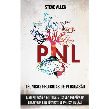 Imagem de Livro Técnicas proibidas de Persuasão, manipulação e influência usando padrões de linguagem e de técnicas de PNL (2a Edição)