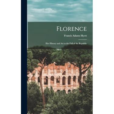 Imagem de Florence: Her History and Art to the Fall of the Republic