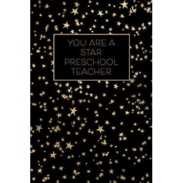 Imagem de You Are A Star Preschool Teacher - A Lined Journal: Show Your Appreciation to Your Favorite Preschool Teacher with this Starry Space Inspired Notebook ... and Black That’s Better Than A Greeting Card