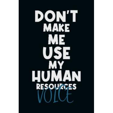 Imagem de Don't Make Me Use My Human Resources Voice: Snarky Office Quote Notebook - A Lovely & Funny Gift For Coworkers, Employees, Friends and Family - ... Birthday & Holiday..| 6x9,120 Lined Pages