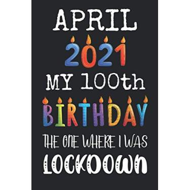 Imagem de My 100th Birthday The One Where I Was Lockdown April 2021: Happy 100 Years Old Quarantined Birthday Gift Ideas for Grandma, Grandpa, Mom, Dad, ... Funny Card Alternative, 6 X 9 Inch 100 Pag