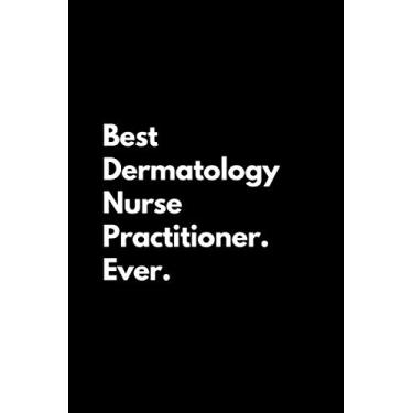 Imagem de Best Dermatology Nurse Practitioner. Ever: Funny Lined Notebook For Work, Office, Business, Women, Men, Nurse, Dermatology, Practitioner, Assistant, Doctor