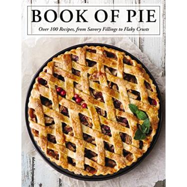 Imagem de The Book of Pie: Over 100 Recipes, from Savory Fillings to Flaky Crusts