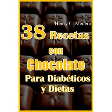 Imagem de 38 Recetas Postres con Chocolate Para Diabéticos y Dietas. Sin azucar. bajas en calorías.: Disfrutar del chocolate sin remordimientos. (Spanish Edition)