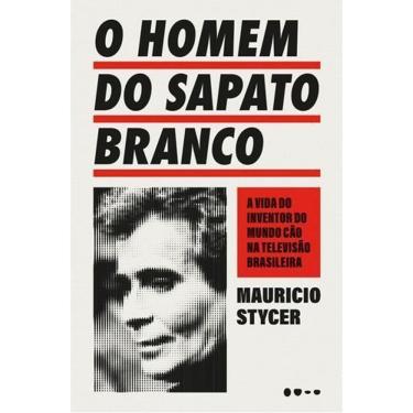 Imagem de O Homem do Sapato Branco - A Vida do Inventor do Mundo Cão na Televisão Brasileira