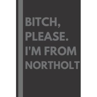Imagem de Bitch, Please. I'm From Northolt: A Vulgar Adult Composition Notebook for a Native Northolt Resident - 6x9 inches
